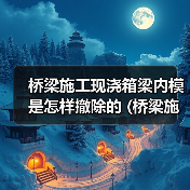 桥梁施工现浇箱梁内模是怎样撤除的 (桥梁施工现浇板桥的材料准备)（图3）
