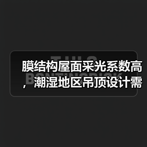 膜结构屋面采光系数高,潮湿地区吊顶设计需谨慎(图4) 膜结构屋面采光系数高,潮湿地区吊顶设计需谨慎(图4)