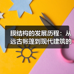 膜结构的发展历程:从远古帐篷到现代建筑的演变(图1) 膜结构的发展历程:从远古帐篷到现代建筑的演变(图1)