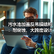 污水池加盖反吊膜结构:耐腐蚀、大跨度设计,环保与美观兼得(图3) 污水池加盖反吊膜结构:耐腐蚀、大跨度设计,环保与美观兼得(图3)