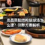 高品质膜结构篮球场怎么建？创新方案解析（图1）