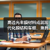 高透光率膜材料成就现代化膜结构车棚,兼具实用与美观(图1) 高透光率膜材料成就现代化膜结构车棚,兼具实用与美观(图1)