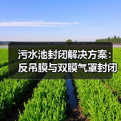 污水池封闭解决方案:反吊膜与双膜气罩封闭的利弊及注意事项(图4) 污水池封闭解决方案:反吊膜与双膜气罩封闭的利弊及注意事项(图4)