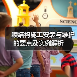 膜结构施工安装与维护的要点及实例解析（图2）