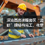 深汕西高速服务区“蓝鲸”膜结构完工，夜景惊艳亮相（图3）