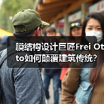 膜结构设计巨匠Frei Otto如何颠覆建筑传统?(图4) 膜结构设计巨匠Frei Otto如何颠覆建筑传统?(图4)