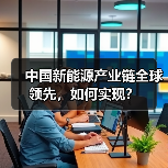 中国新能源产业链全球领先,如何实现? 中国新能源产业链全球领先,如何实现?