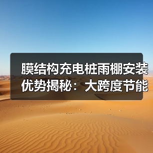 膜结构充电桩雨棚安装优势揭秘:大跨度节能高效 膜结构充电桩雨棚安装优势揭秘:大跨度节能高效