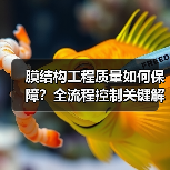 膜结构工程质量如何保障？全流程控制关键解析（图1）