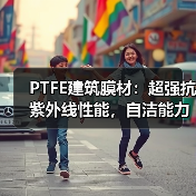 PTFE建筑膜材:超强抗紫外线性能,自洁能力超群,为何20年仍光洁如新?(图2) PTFE建筑膜材:超强抗紫外线性能,自洁能力超群,为何20年仍光洁如新?(图2)