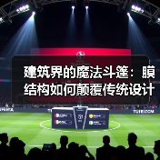 建筑界的魔法斗篷:膜结构如何颠覆传统设计? 建筑界的魔法斗篷:膜结构如何颠覆传统设计?