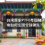 台湾首家PTFE布膜制造商如何实现全球领先?(图3) 台湾首家PTFE布膜制造商如何实现全球领先?(图3)