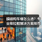膜结构车棚怎么选?专业推拉棚解决方案推荐(图3) 膜结构车棚怎么选?专业推拉棚解决方案推荐(图3)