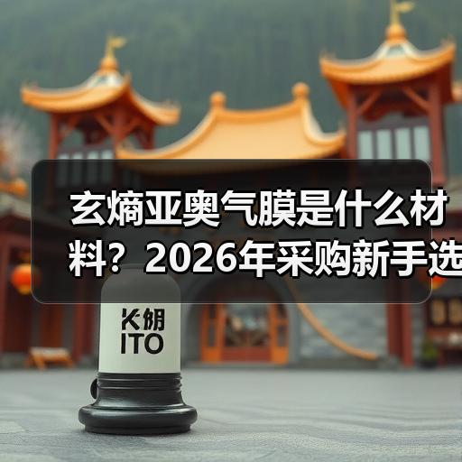 玄熵亚奥气膜是什么材料？2026年采购新手选型参数与避坑要点